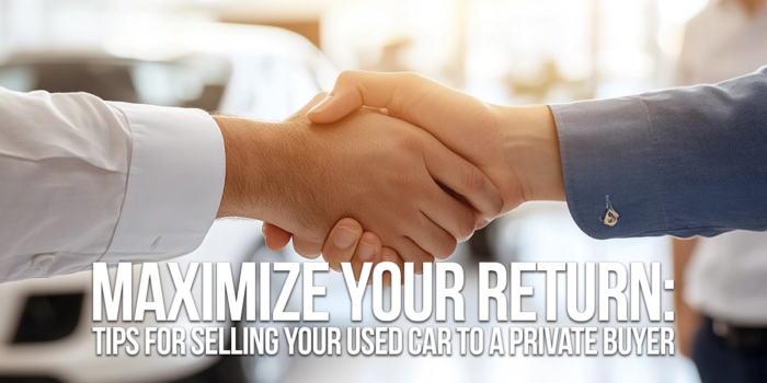 AUTO-Maximize Your Return_ Tips for Selling Your Used Car to a Private Buyer