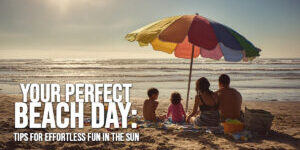 FUN-Your Perfect Beach Day_ Tips for Effortless Fun in the Sun