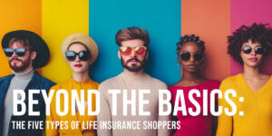 LIFE-Beyond the Basics_ The Five Types of Life Insurance Shoppers